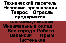 Технический писатель › Название организации ­ Телрос › Отрасль предприятия ­ Телекоммуникации › Минимальный оклад ­ 1 - Все города Работа » Вакансии   . Крым,Чистенькая